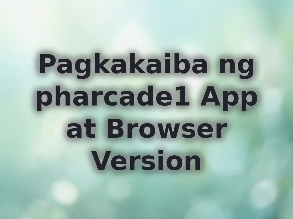 Pagkakaiba ng pharcade1 App at Browser Version